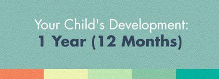 Your Child’s Development: 1 Year (12 Months)