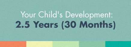 Your Child’s Development: 2.5 Years (30 Months)
