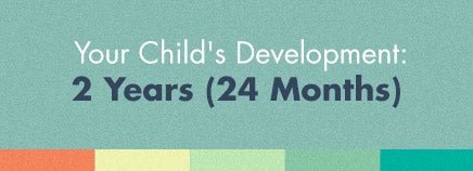 Your Child’s Development: 2 Years (24 Months)