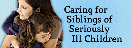 Caring for Siblings of Seriously Ill Children