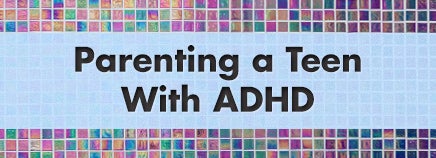 Parenting a Teen With ADHD