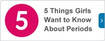 5 things girls want to know about periods