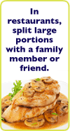 In restaurants, split large portions with a family member or friend.