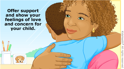 Offer support and show your feelings of love and concern for your child like giving them a hug.